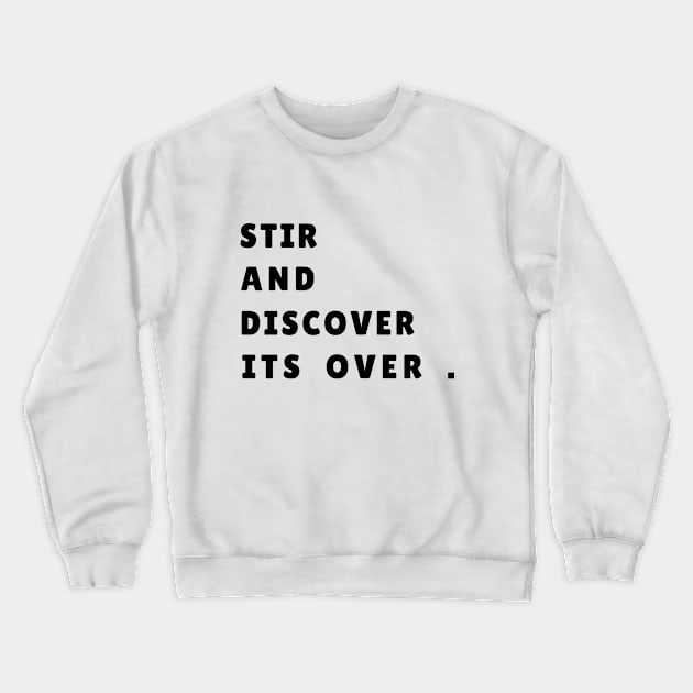 STIR AND DISCOVER ITS OVER Crewneck Sweatshirt by Chahrazad's Treasures